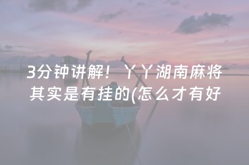 3分钟讲解！丫丫湖南麻将其实是有挂的(怎么才有好牌)