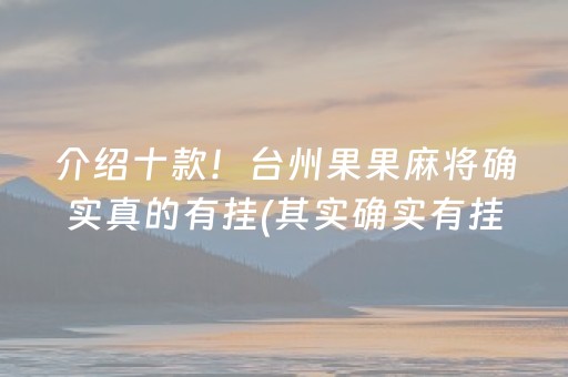 介绍十款！台州果果麻将确实真的有挂(其实确实有挂)
