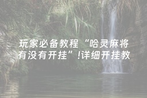 玩家必备教程“哈灵麻将有没有开挂”!详细开挂教程-抖音