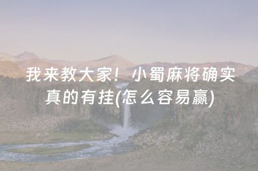 我来教大家！小蜀麻将确实真的有挂(怎么容易赢)