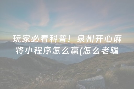 玩家必看科普！泉州开心麻将小程序怎么赢(怎么老输必备神器)