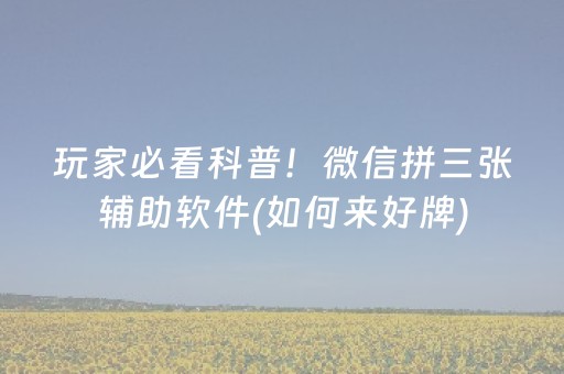 玩家必看科普！微信拼三张辅助软件(如何来好牌)