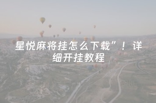 星悦麻将挂怎么下载”！详细开挂教程（确实真的有挂)-抖音