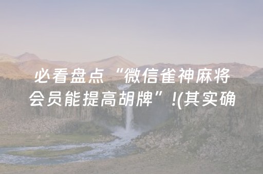 必看盘点“微信雀神麻将会员能提高胡牌”!(其实确实有挂)-抖音