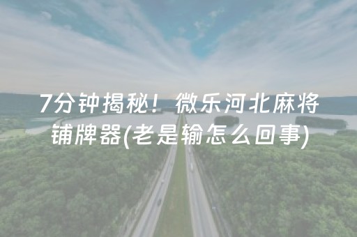 7分钟揭秘！微乐河北麻将铺牌器(老是输怎么回事)