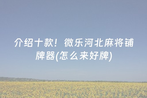 介绍十款！微乐河北麻将铺牌器(怎么来好牌)