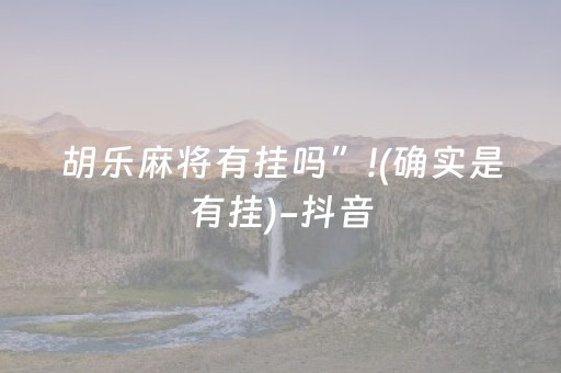胡乐麻将有挂吗”!(确实是有挂)-抖音