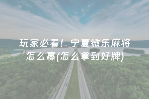 玩家必看！宁夏微乐麻将怎么赢(怎么拿到好牌)