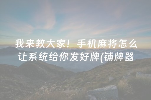 我来教大家！手机麻将怎么让系统给你发好牌(铺牌器购买)