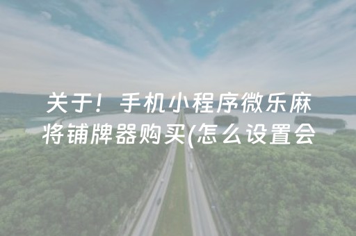 关于！手机小程序微乐麻将铺牌器购买(怎么设置会赢)