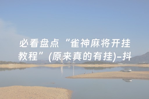 必看盘点“雀神麻将开挂教程”(原来真的有挂)-抖音