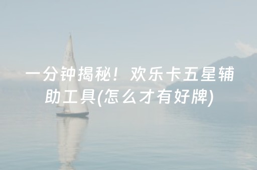 一分钟揭秘！欢乐卡五星辅助工具(怎么才有好牌)