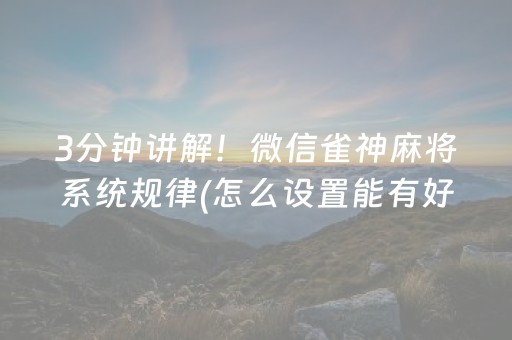 3分钟讲解！微信雀神麻将系统规律(怎么设置能有好牌)