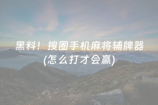 黑料！搜圈手机麻将辅牌器(怎么打才会赢)