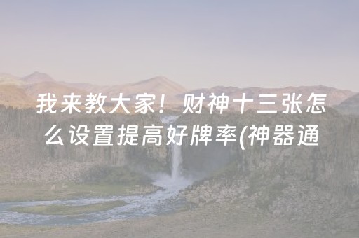 我来教大家！财神十三张怎么设置提高好牌率(神器通用版)