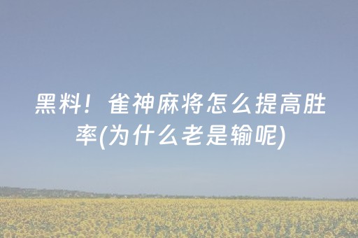 黑料！雀神麻将怎么提高胜率(为什么老是输呢)