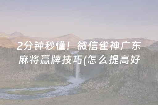 2分钟秒懂！微信雀神广东麻将赢牌技巧(怎么提高好牌几率)