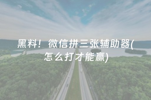 黑料！微信拼三张辅助器(怎么打才能赢)