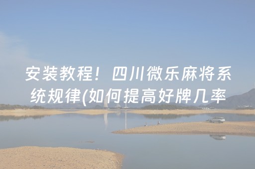 安装教程！四川微乐麻将系统规律(如何提高好牌几率)