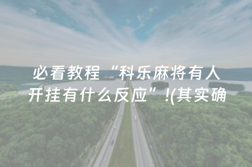 必看教程“科乐麻将有人开挂有什么反应”!(其实确实有挂)-抖音