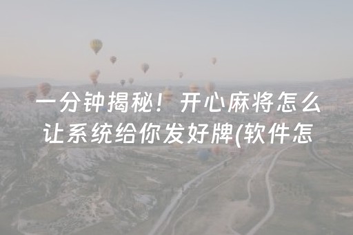 一分钟揭秘！开心麻将怎么让系统给你发好牌(软件怎么打赢)