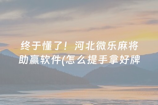 终于懂了！河北微乐麻将助赢软件(怎么提手拿好牌)