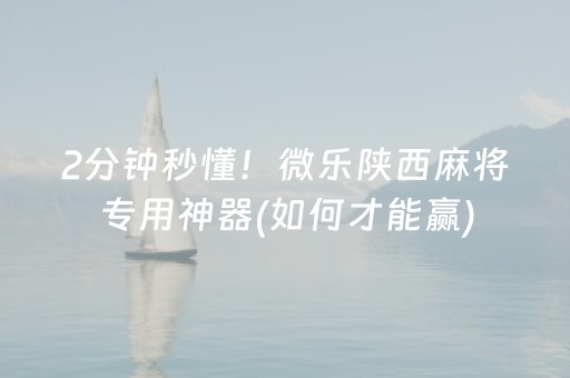 2分钟秒懂！微乐陕西麻将专用神器(如何才能赢)