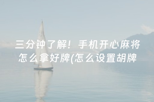 三分钟了解！手机开心麻将怎么拿好牌(怎么设置胡牌)