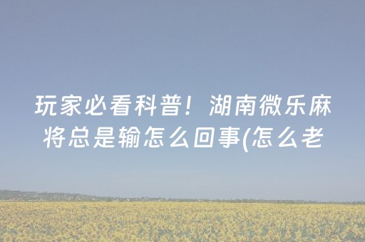 我来教大家“微乐湖南麻将自建房怎么赢（助赢神器通用版）