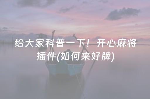 给大家科普一下！开心麻将插件(如何来好牌)