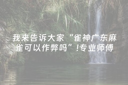 我来告诉大家“雀神广东麻雀可以作弊吗”!专业师傅带你一起了解（详细教程）-抖音