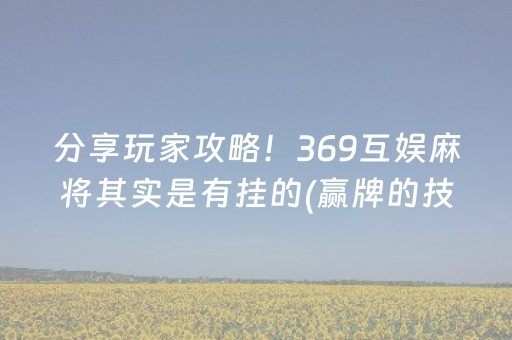 分享玩家攻略！369互娱麻将其实是有挂的(赢牌的技巧)