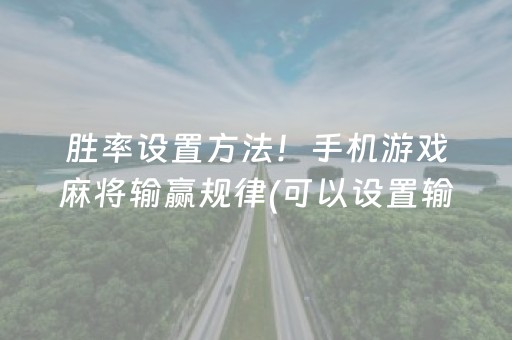胜率设置方法！手机游戏麻将输赢规律(可以设置输赢吗)