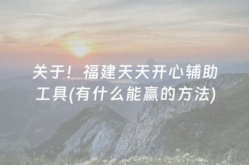 关于！福建天天开心辅助工具(有什么能赢的方法)