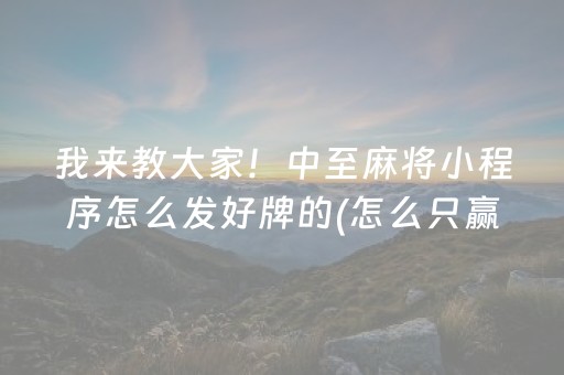 我来教大家！中至麻将小程序怎么发好牌的(怎么只赢不输)