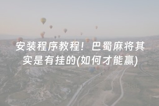 安装程序教程！巴蜀麻将其实是有挂的(如何才能赢)