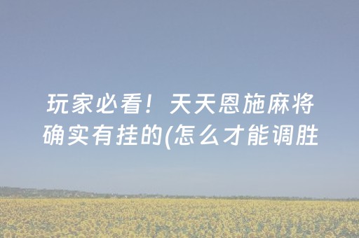 玩家必看！天天恩施麻将确实有挂的(怎么才能调胜率)