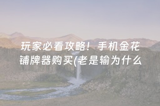 玩家必看攻略！手机金花铺牌器购买(老是输为什么)