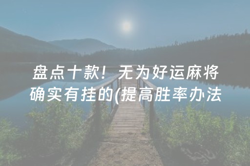盘点十款！无为好运麻将确实有挂的(提高胜率办法)