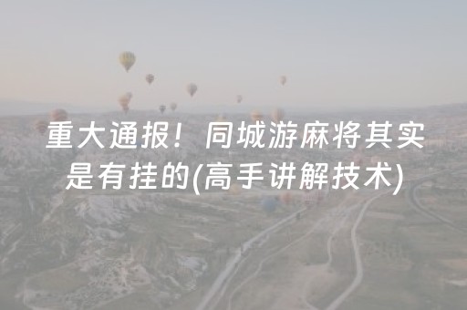 重大通报！同城游麻将其实是有挂的(高手讲解技术)