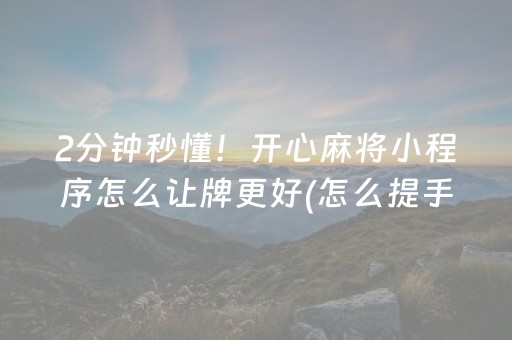 2分钟秒懂！开心麻将小程序怎么让牌更好(怎么提手拿好牌)