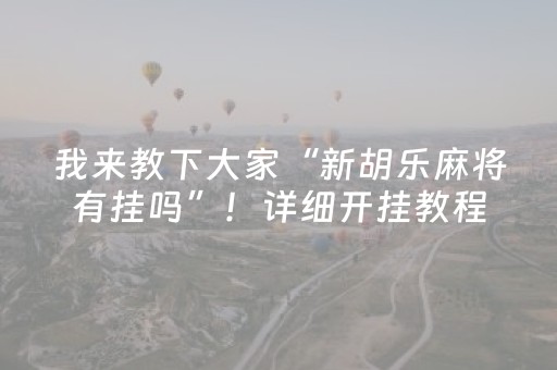 我来教下大家“新胡乐麻将有挂吗”！详细开挂教程（确实真的有挂)-抖音