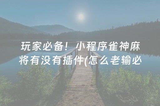 玩家必看攻略“微乐浙江麻将怎么让系统发好牌（助赢神器通用版）