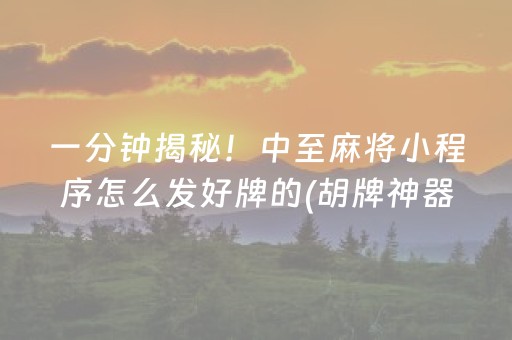 一分钟揭秘！中至麻将小程序怎么发好牌的(胡牌神器有猫腻吗)
