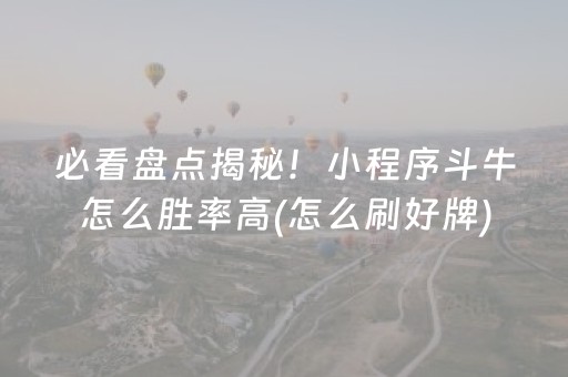 必看盘点揭秘！小程序斗牛怎么胜率高(怎么刷好牌)