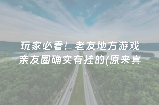 玩家必看！老友地方游戏亲友圈确实有挂的(原来真的有挂)