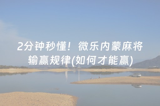 2分钟秒懂！微乐内蒙麻将输赢规律(如何才能赢)