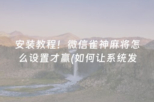 安装教程！微信雀神麻将怎么设置才赢(如何让系统发好牌)