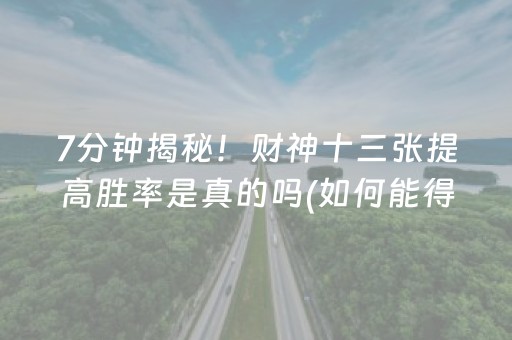 7分钟揭秘！财神十三张提高胜率是真的吗(如何能得到好牌)