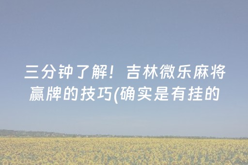 三分钟了解！吉林微乐麻将赢牌的技巧(确实是有挂的)